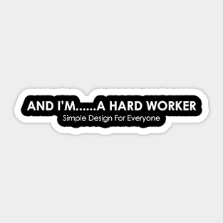 And I'm A Hard Worker - 01 Sticker